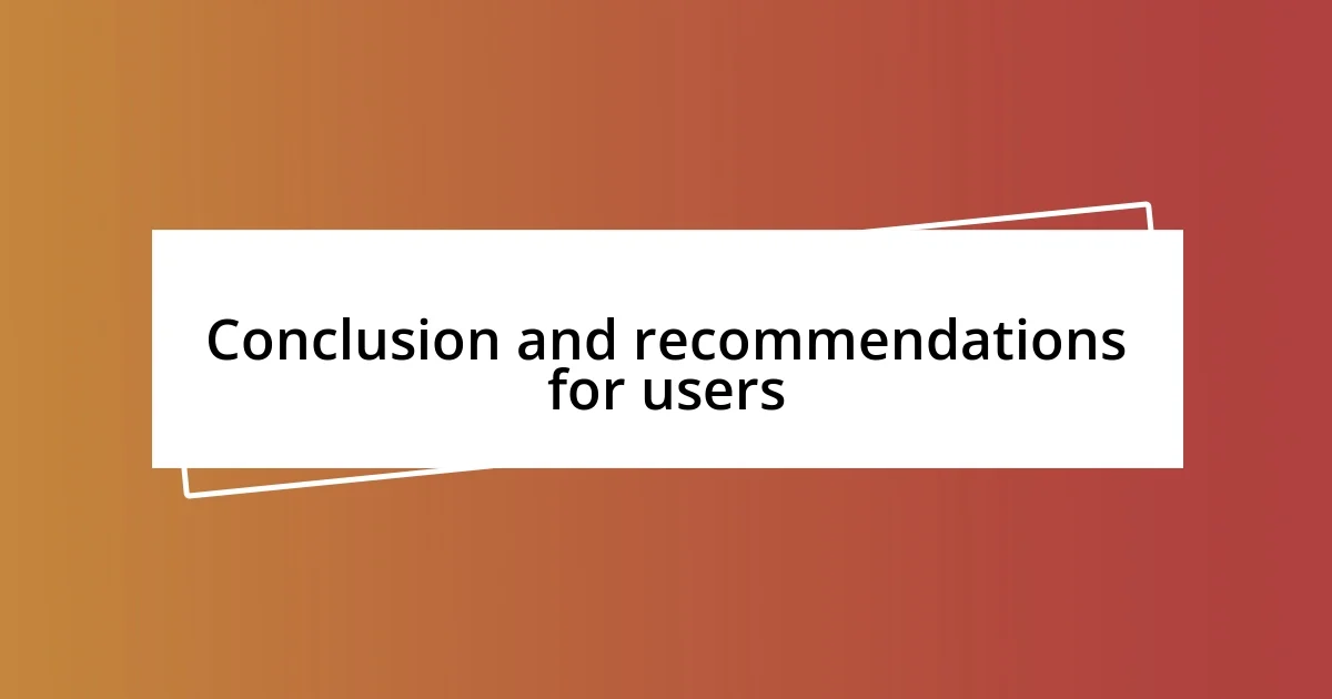 Conclusion and recommendations for users