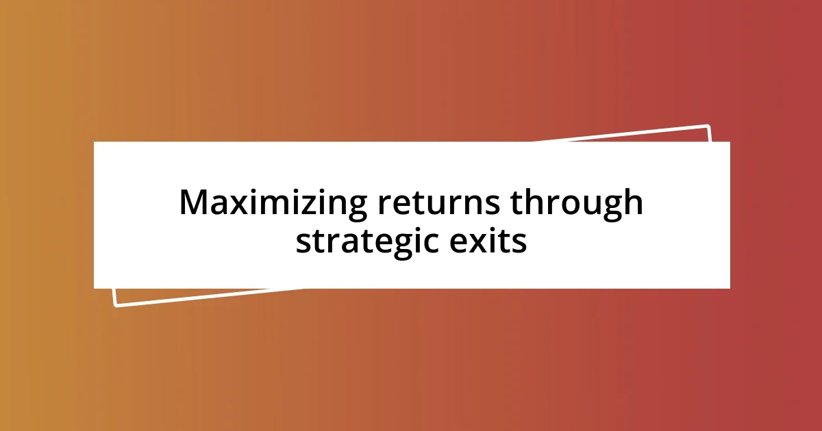 Maximizing returns through strategic exits