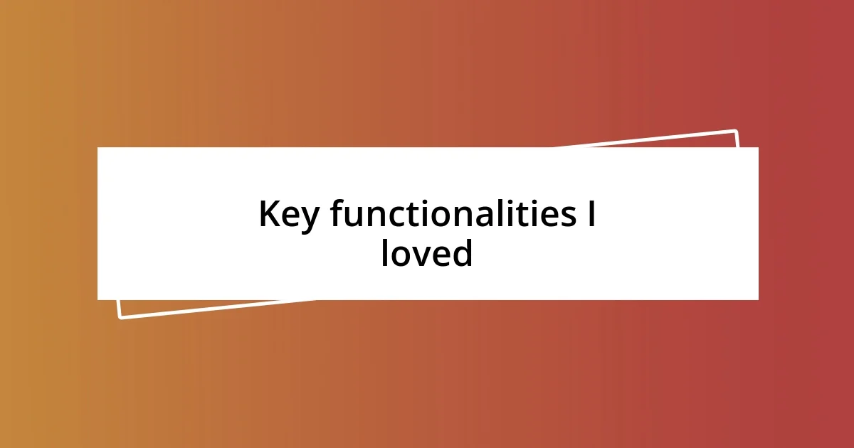 Key functionalities I loved