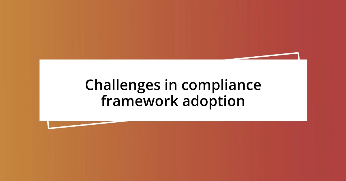 Challenges in compliance framework adoption