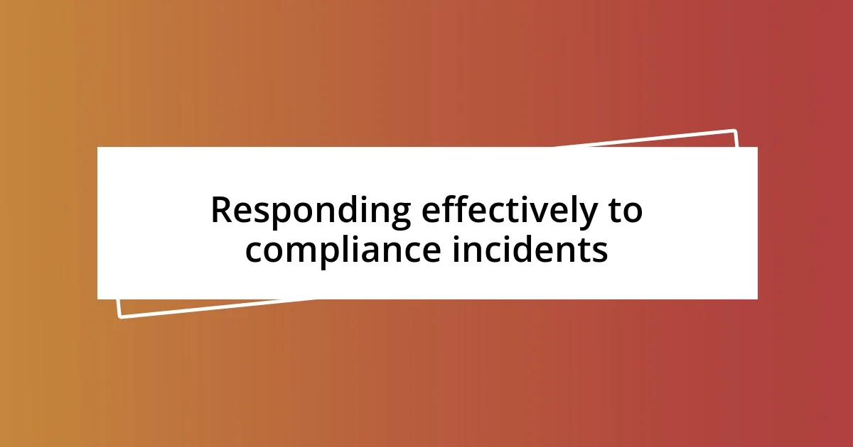 Responding effectively to compliance incidents