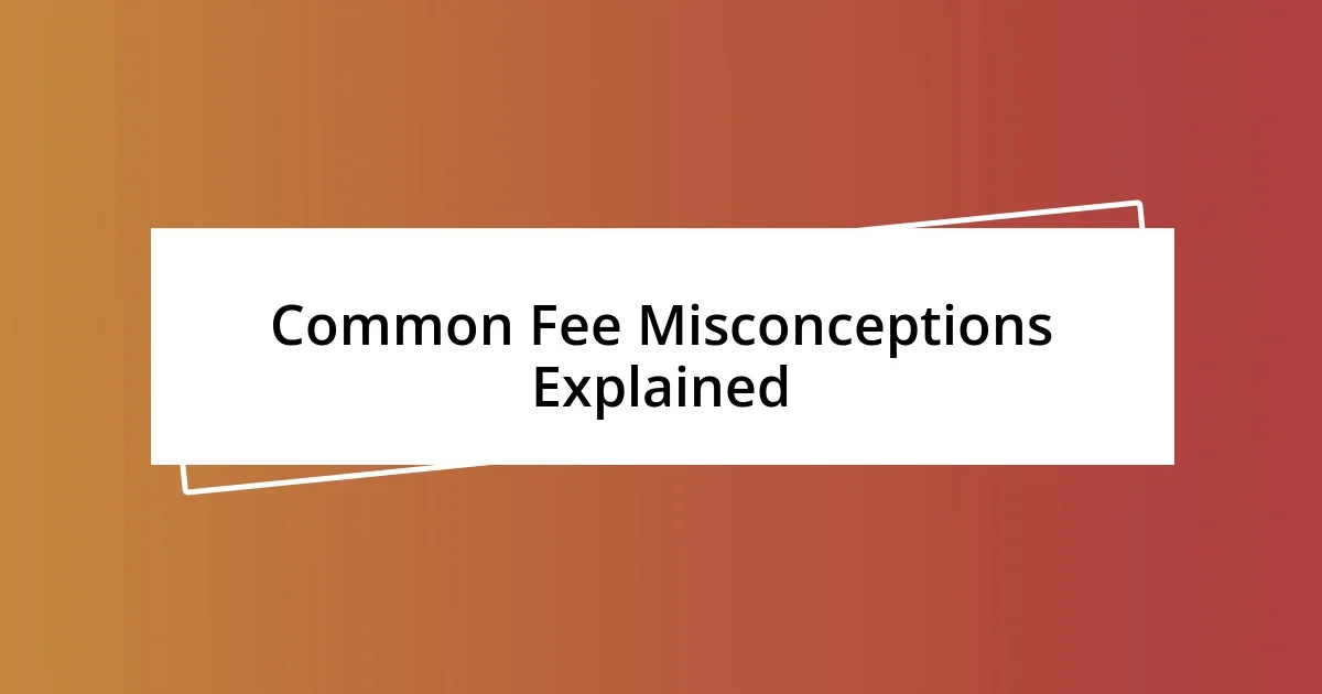 Common Fee Misconceptions Explained