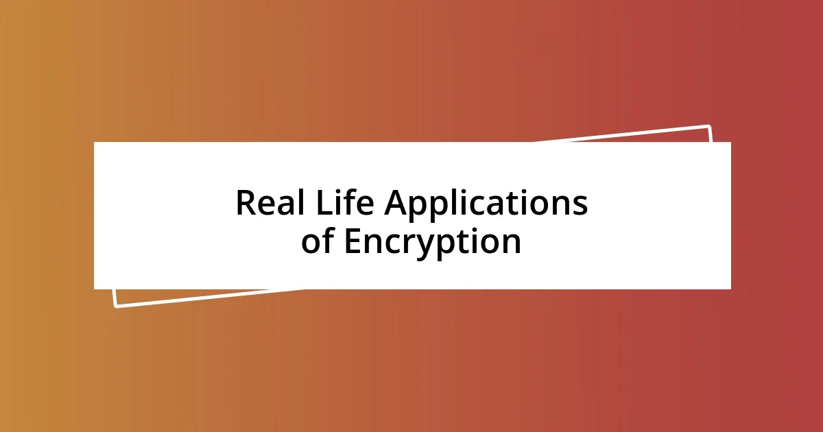 Real Life Applications of Encryption