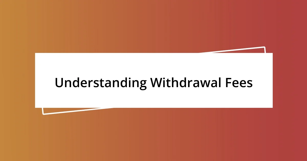 Understanding Withdrawal Fees