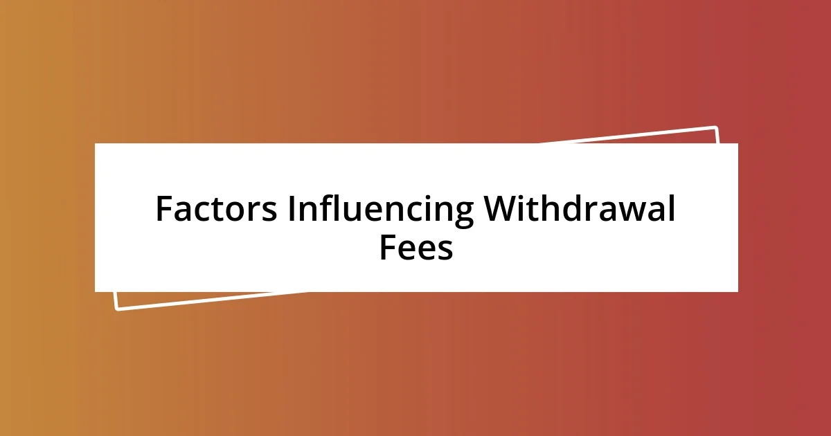 Factors Influencing Withdrawal Fees