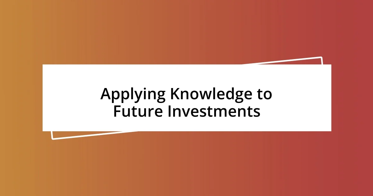 Applying Knowledge to Future Investments