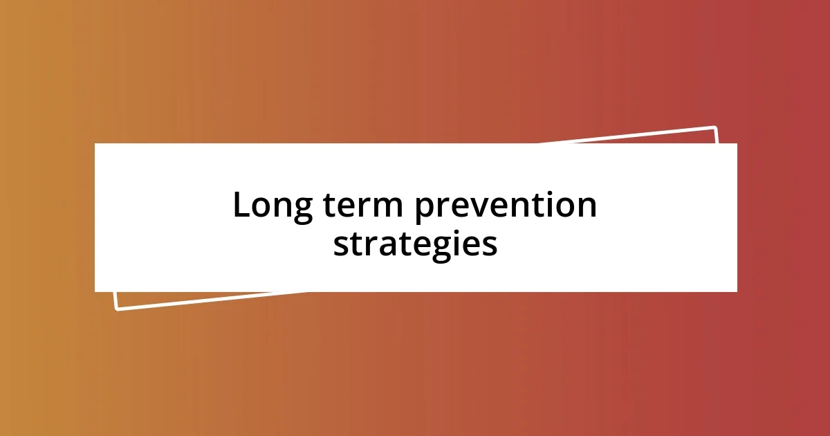 Long term prevention strategies