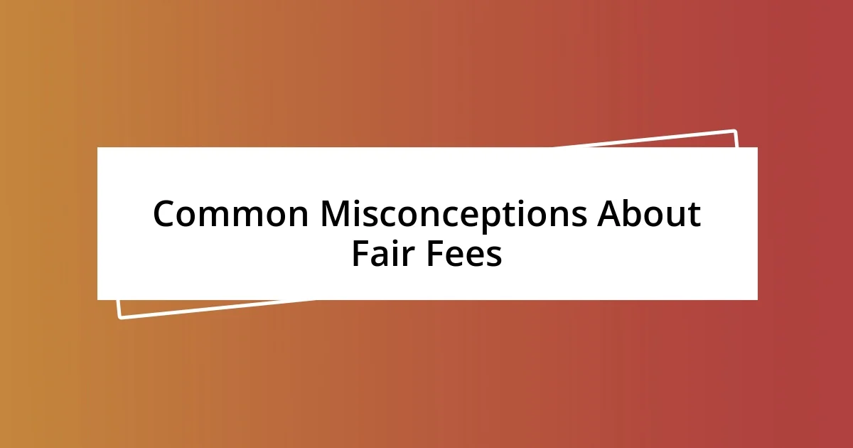 Common Misconceptions About Fair Fees