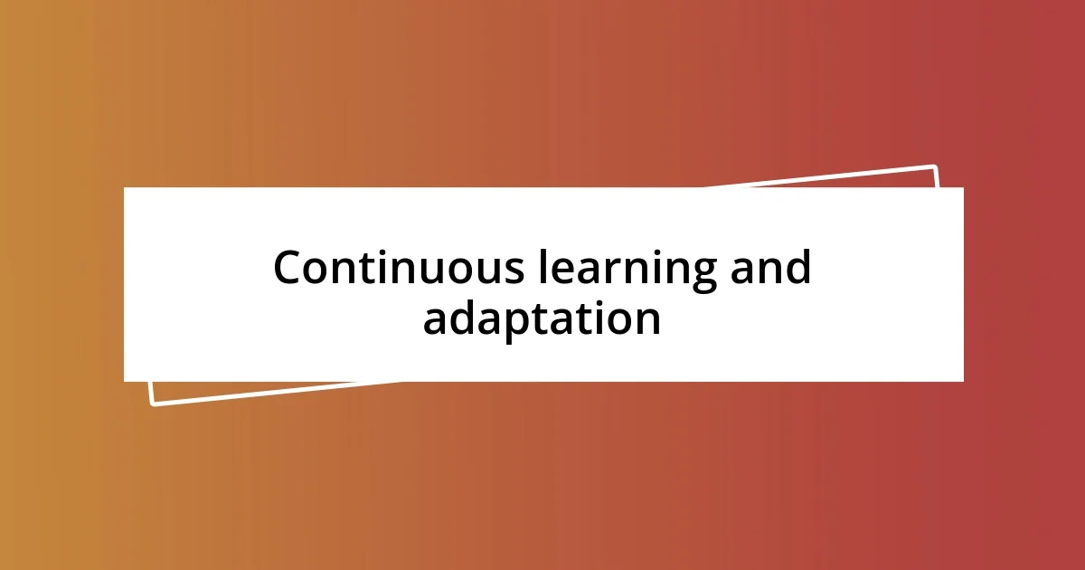 Continuous learning and adaptation