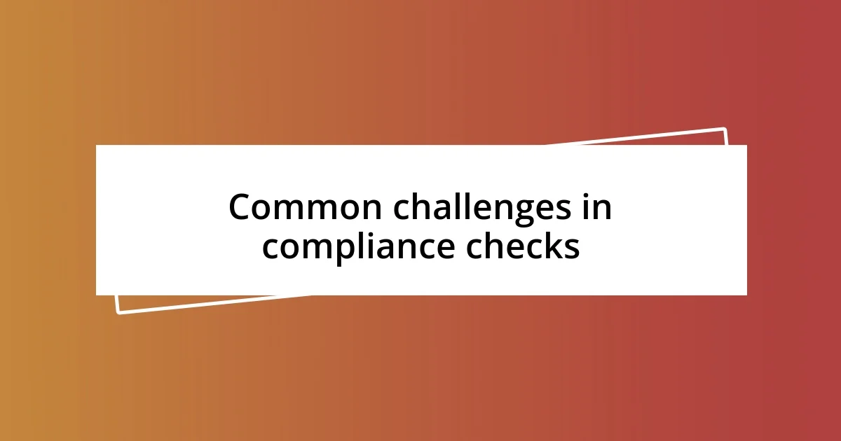 Common challenges in compliance checks