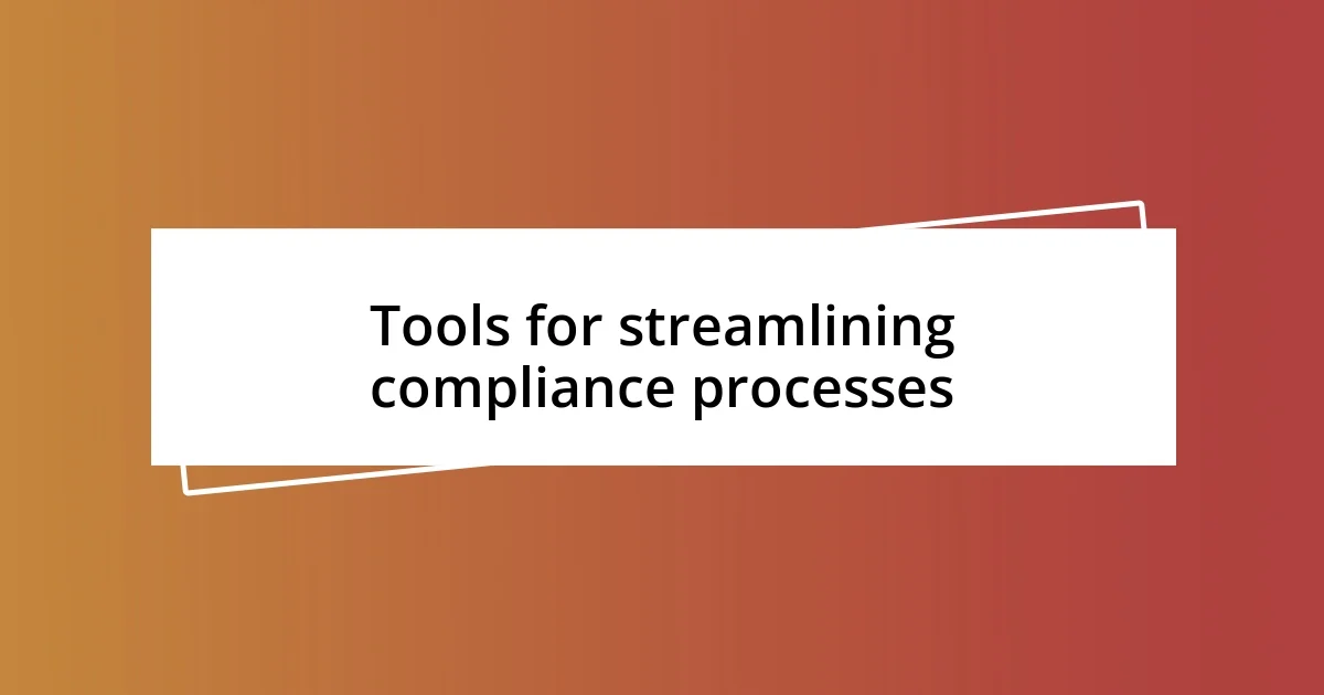 Tools for streamlining compliance processes