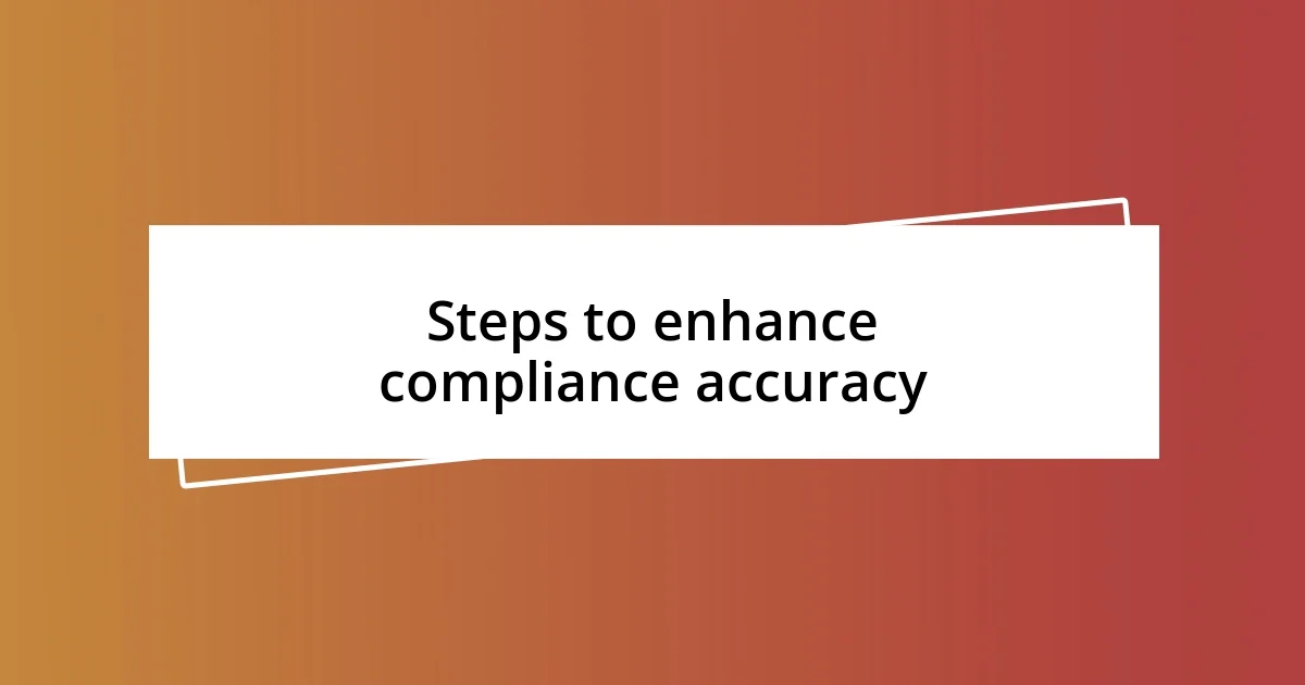 Steps to enhance compliance accuracy